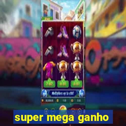 super mega ganho